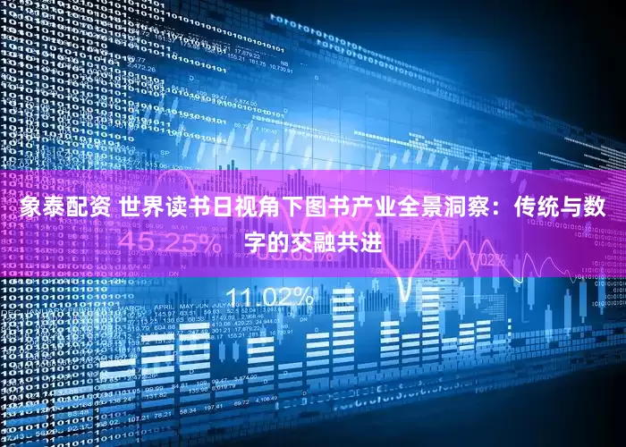象泰配资 世界读书日视角下图书产业全景洞察：传统与数字的交融共进